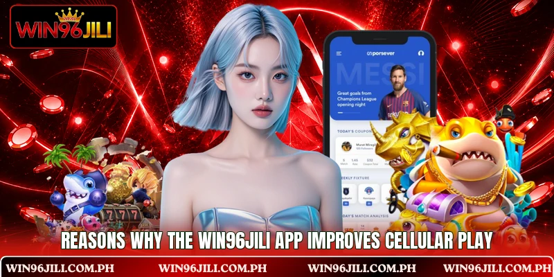 Reasons why the WIN96JILI app improves cellular play Reasons why the WIN96JILI app improves cellular play
