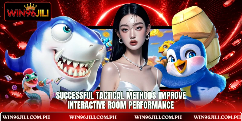 Successful tactical methods improve interactive room performance Successful tactical methods improve interactive room performance